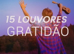 15 Melhores Louvores de Agradecimento para Tocar